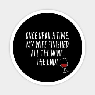 Once Upon A Time My Wife Finished The Wine The End - Funny Husband Magnet